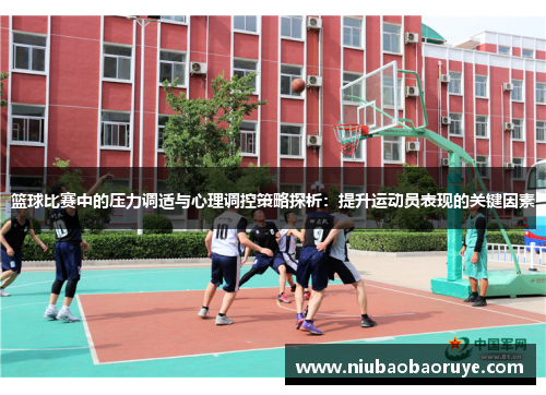 篮球比赛中的压力调适与心理调控策略探析:提升运动员表现的关键因素 篮球比赛中的压力调适与心理调控策略探析:提升运动员表现的关键因素