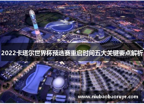 2022卡塔尔世界杯预选赛重启时间五大关键要点解析