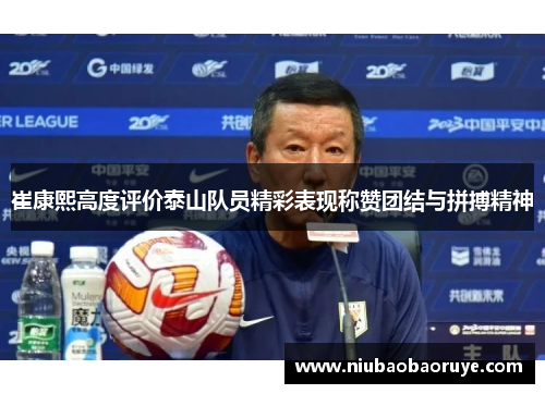 崔康熙高度评价泰山队员精彩表现称赞团结与拼搏精神