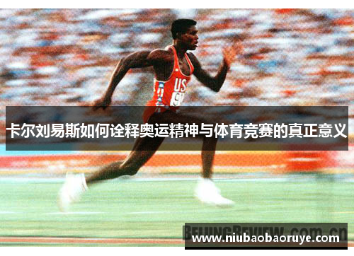 卡尔刘易斯如何诠释奥运精神与体育竞赛的真正意义