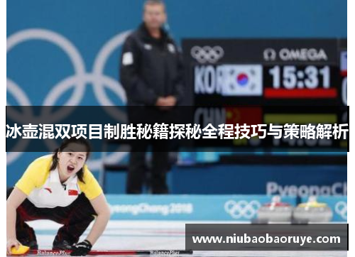 冰壶混双项目制胜秘籍探秘全程技巧与策略解析