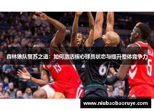森林狼队复苏之道:如何激活核心球员状态与提升整体竞争力 森林狼队复苏之道:如何激活核心球员状态与提升整体竞争力