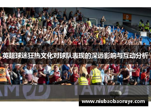 英超球迷狂热文化对球队表现的深远影响与互动分析
