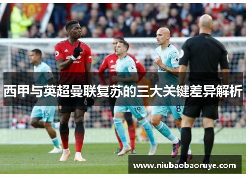 西甲与英超曼联复苏的三大关键差异解析